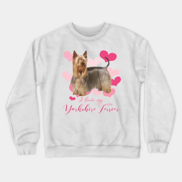 I Love My Yorkshire Terrier! Especially for Yorkie Dog Lovers! Crewneck Sweatshirt by rs-designs